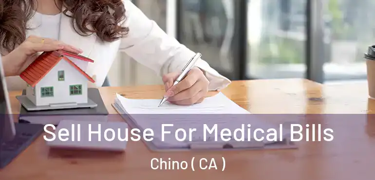  Sell House For Medical Bills Chino ( CA )
