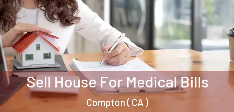  Sell House For Medical Bills Compton ( CA )