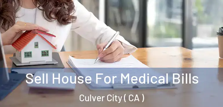  Sell House For Medical Bills Culver City ( CA )