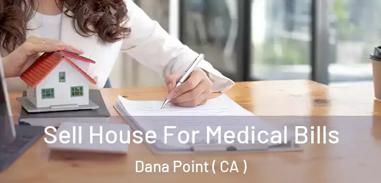  Sell House For Medical Bills Dana Point ( CA )