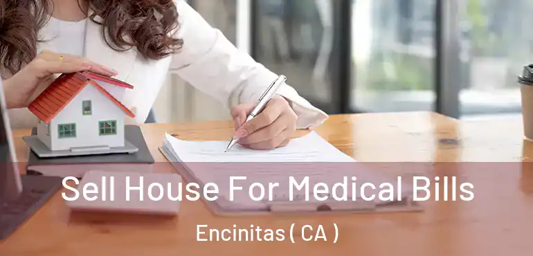  Sell House For Medical Bills Encinitas ( CA )
