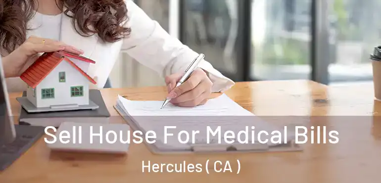  Sell House For Medical Bills Hercules ( CA )