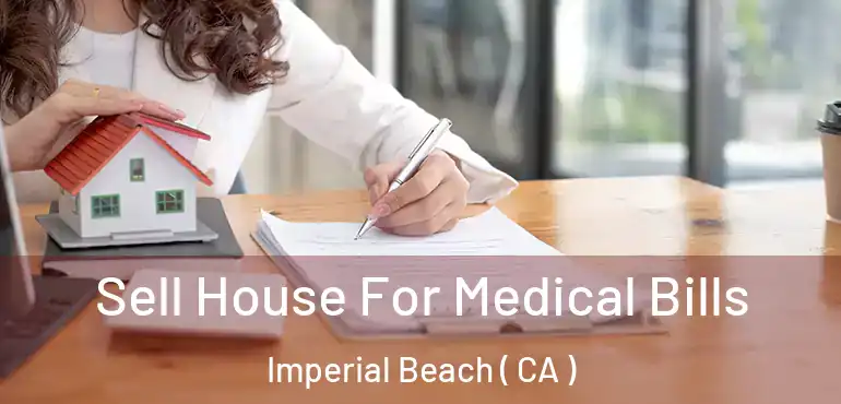  Sell House For Medical Bills Imperial Beach ( CA )