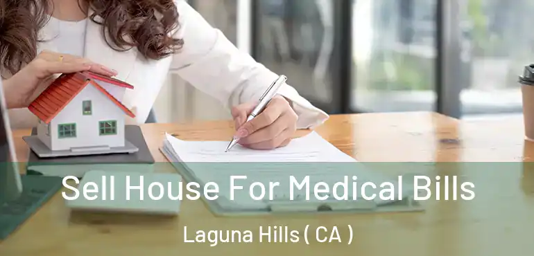  Sell House For Medical Bills Laguna Hills ( CA )
