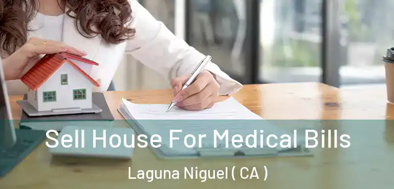  Sell House For Medical Bills Laguna Niguel ( CA )