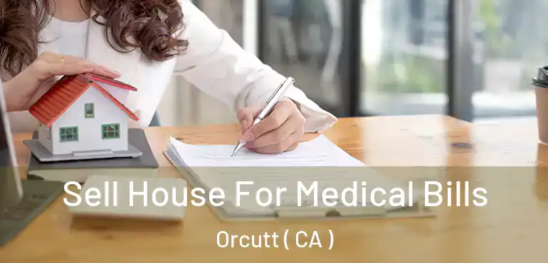  Sell House For Medical Bills Orcutt ( CA )