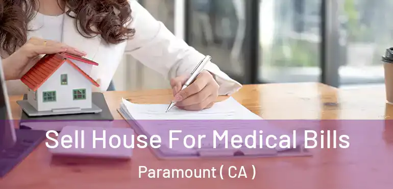  Sell House For Medical Bills Paramount ( CA )