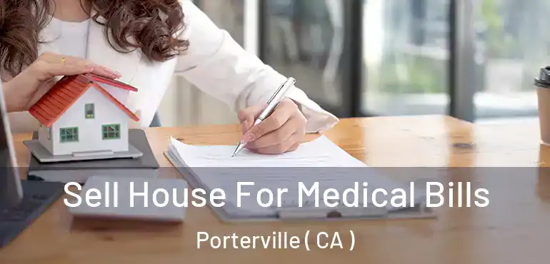  Sell House For Medical Bills Porterville ( CA )