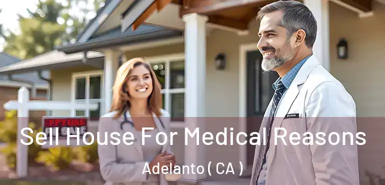  Sell House For Medical Reasons Adelanto ( CA )
