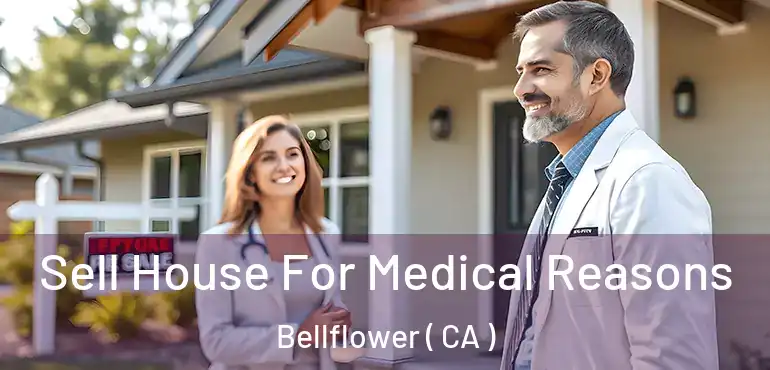  Sell House For Medical Reasons Bellflower ( CA )