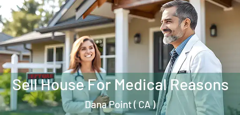  Sell House For Medical Reasons Dana Point ( CA )