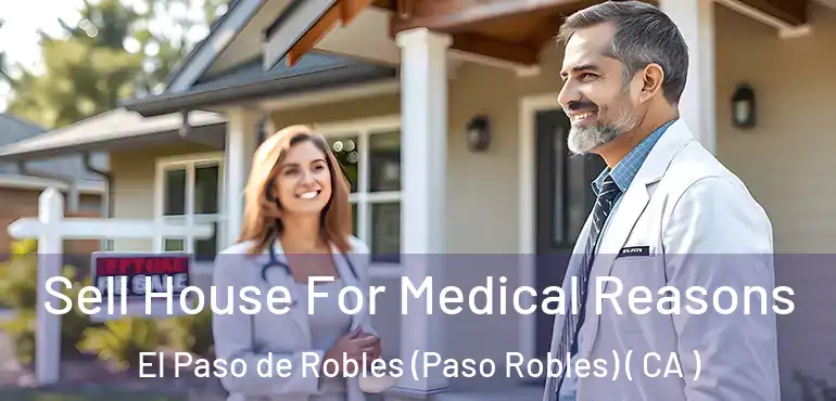  Sell House For Medical Reasons El Paso de Robles (Paso Robles) ( CA )