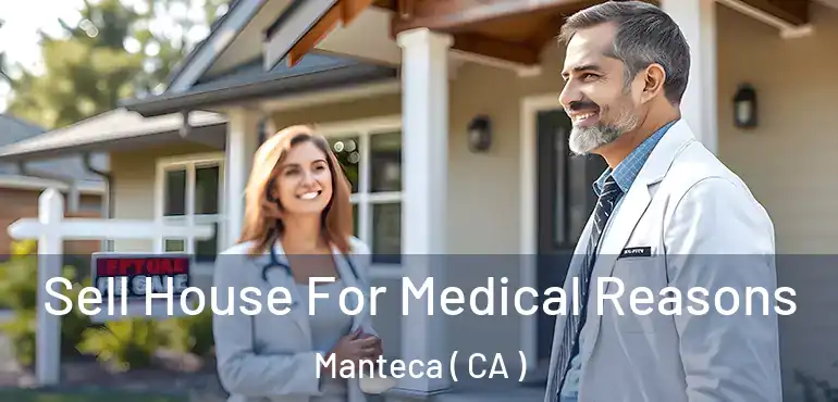  Sell House For Medical Reasons Manteca ( CA )