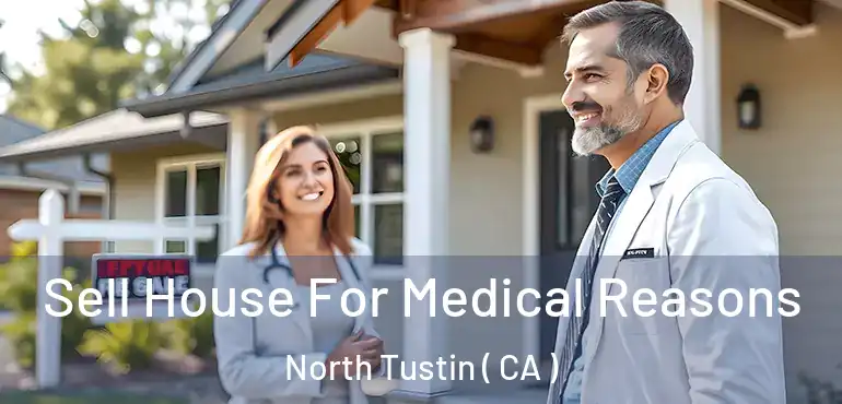  Sell House For Medical Reasons North Tustin ( CA )
