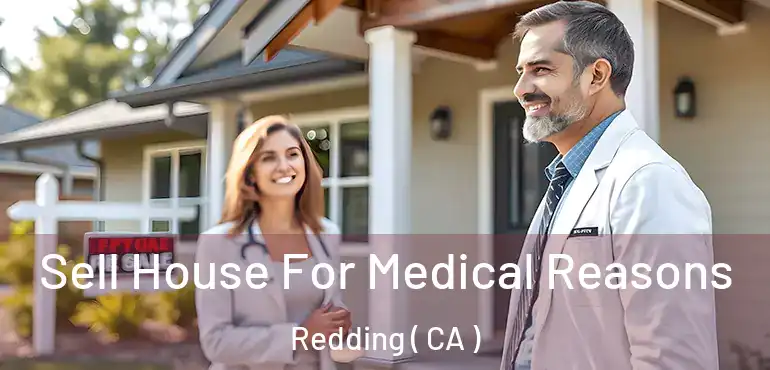  Sell House For Medical Reasons Redding ( CA )