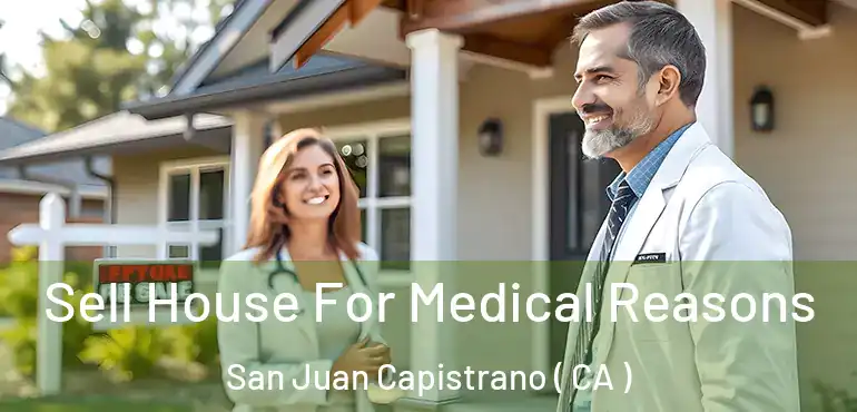  Sell House For Medical Reasons San Juan Capistrano ( CA )