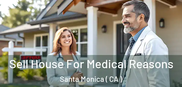  Sell House For Medical Reasons Santa Monica ( CA )