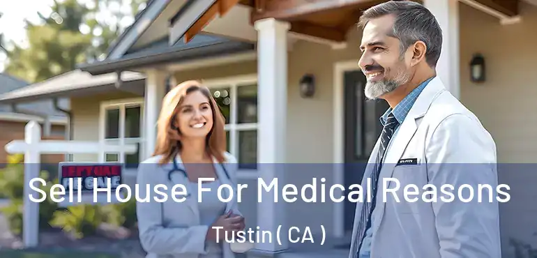  Sell House For Medical Reasons Tustin ( CA )