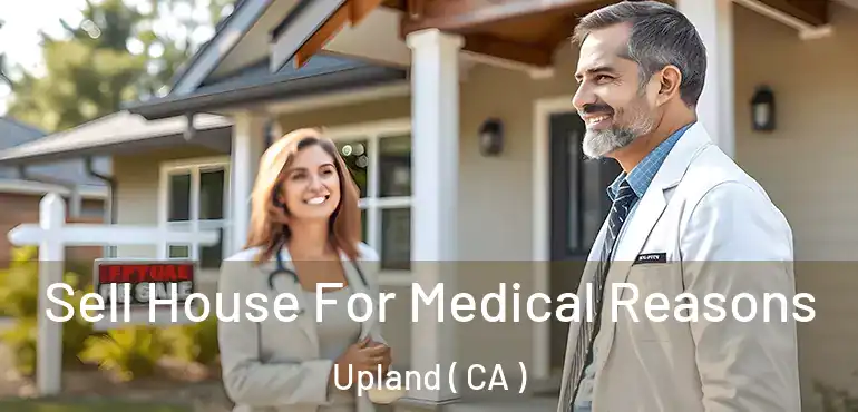  Sell House For Medical Reasons Upland ( CA )