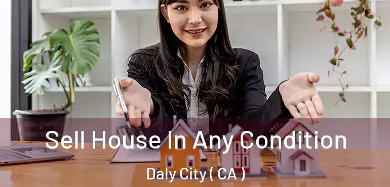  Sell House In Any Condition Daly City ( CA )