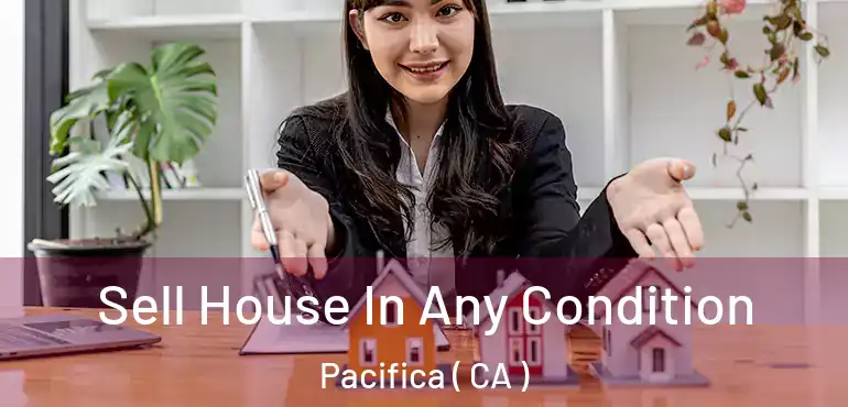  Sell House In Any Condition Pacifica ( CA )