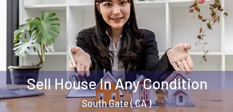  Sell House In Any Condition South Gate ( CA )