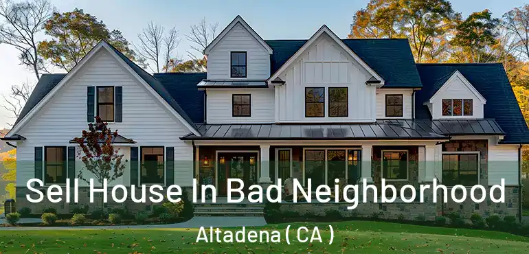  Sell House In Bad Neighborhood Altadena ( CA )