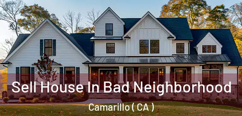  Sell House In Bad Neighborhood Camarillo ( CA )