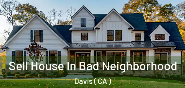  Sell House In Bad Neighborhood Davis ( CA )