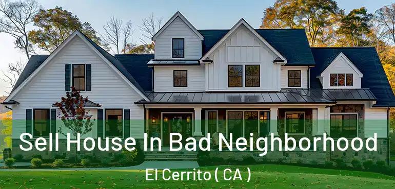  Sell House In Bad Neighborhood El Cerrito ( CA )