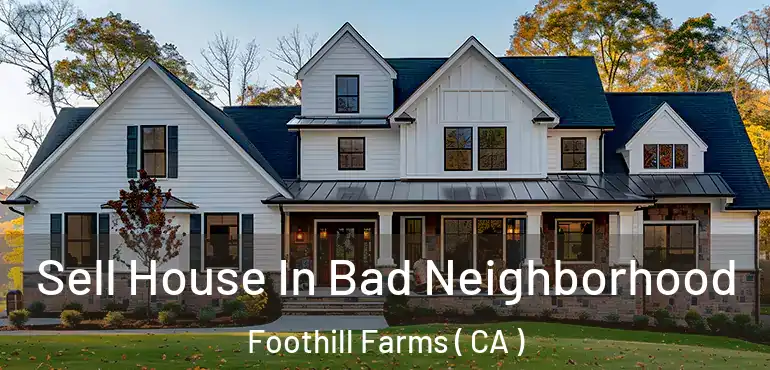 Sell House In Bad Neighborhood Foothill Farms ( CA )