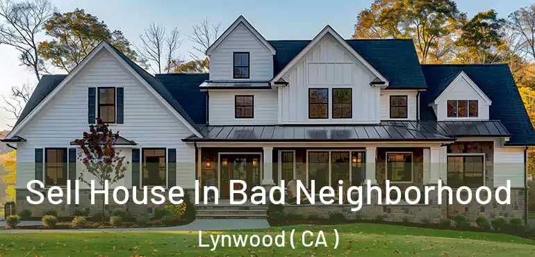  Sell House In Bad Neighborhood Lynwood ( CA )
