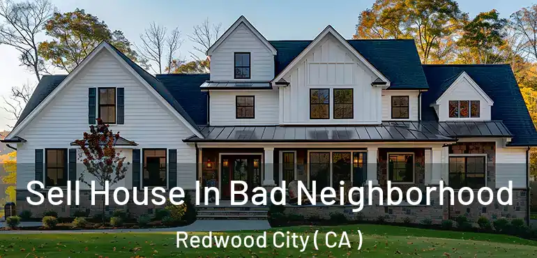  Sell House In Bad Neighborhood Redwood City ( CA )