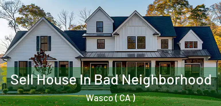  Sell House In Bad Neighborhood Wasco ( CA )
