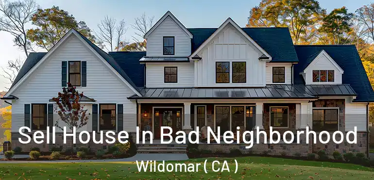  Sell House In Bad Neighborhood Wildomar ( CA )