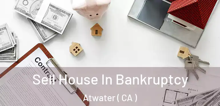  Sell House In Bankruptcy Atwater ( CA )
