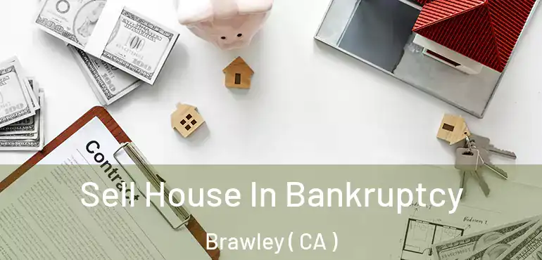  Sell House In Bankruptcy Brawley ( CA )