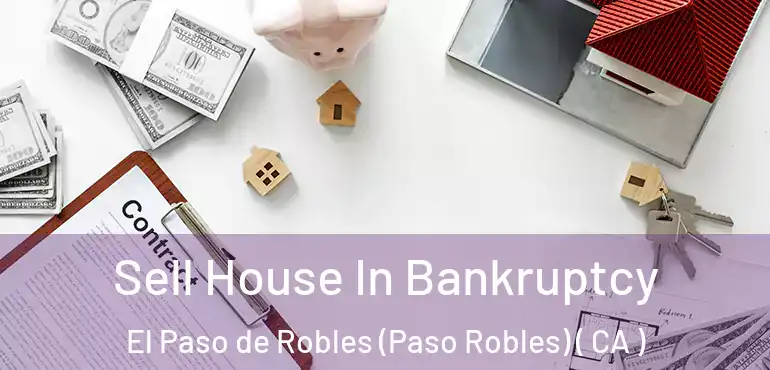  Sell House In Bankruptcy El Paso de Robles (Paso Robles) ( CA )