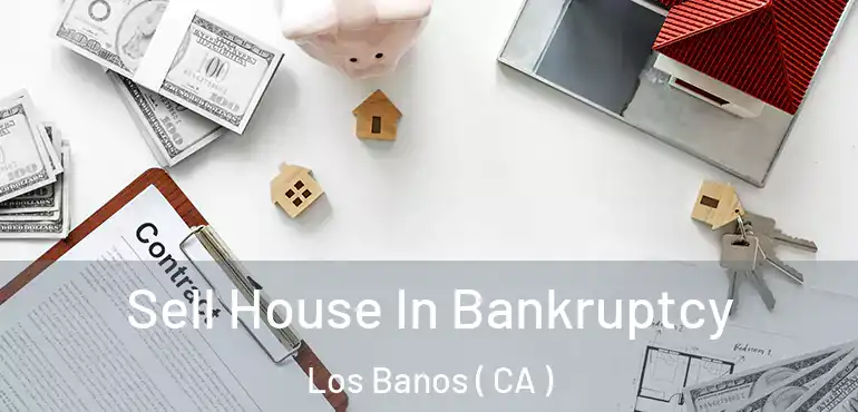  Sell House In Bankruptcy Los Banos ( CA )