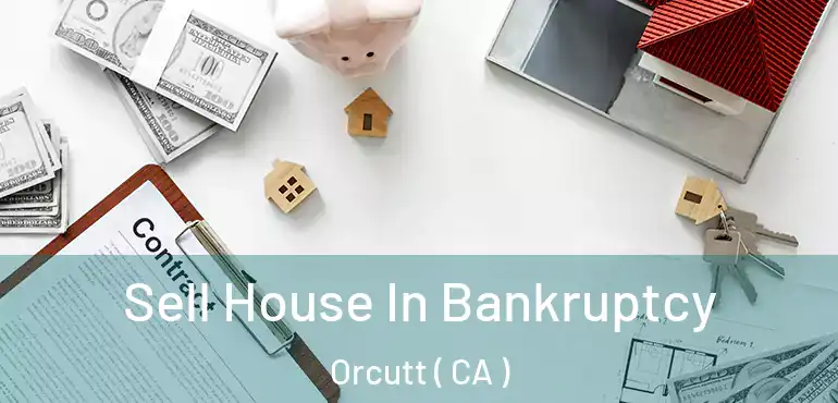  Sell House In Bankruptcy Orcutt ( CA )