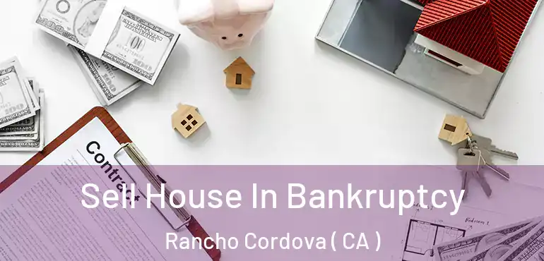  Sell House In Bankruptcy Rancho Cordova ( CA )