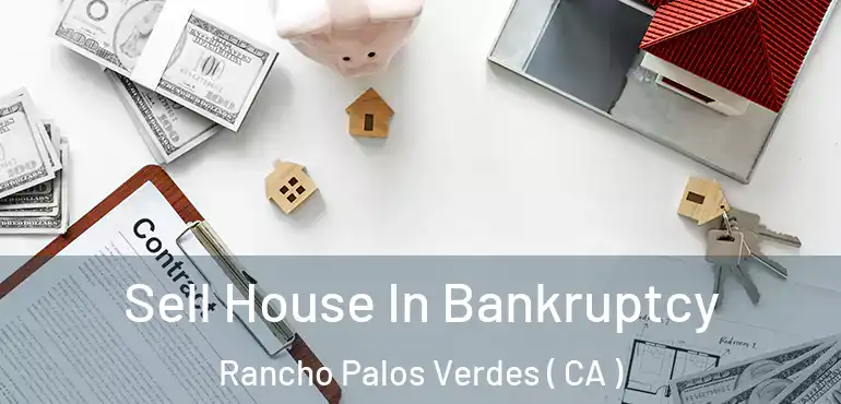  Sell House In Bankruptcy Rancho Palos Verdes ( CA )