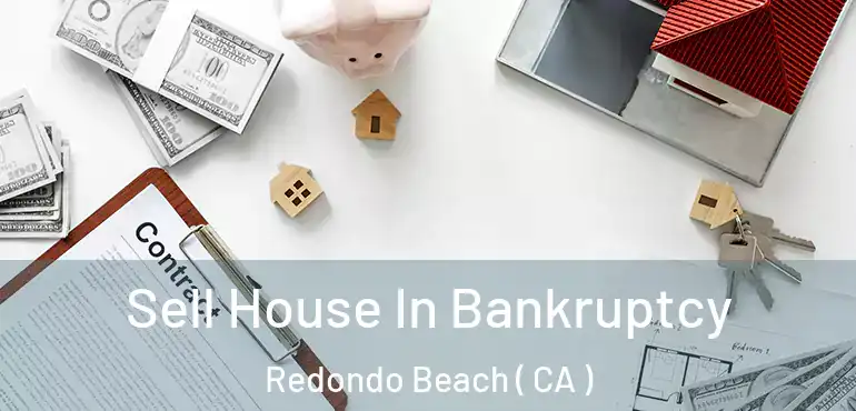  Sell House In Bankruptcy Redondo Beach ( CA )