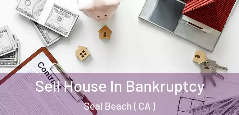  Sell House In Bankruptcy Seal Beach ( CA )