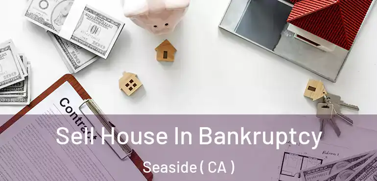  Sell House In Bankruptcy Seaside ( CA )