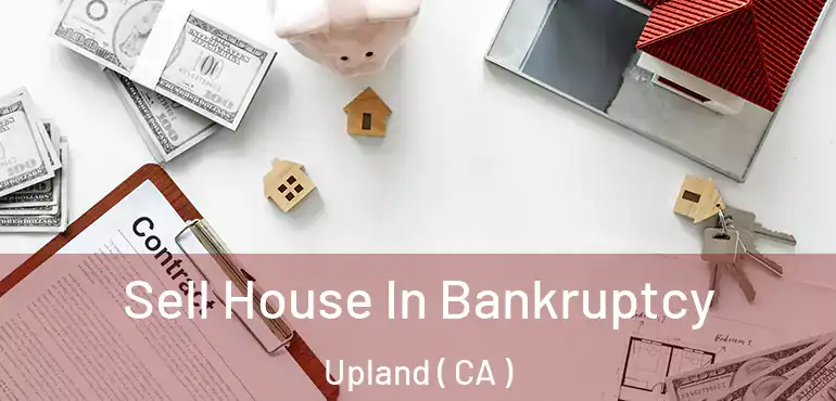 Sell House In Bankruptcy Upland ( CA )