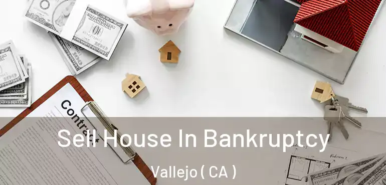  Sell House In Bankruptcy Vallejo ( CA )