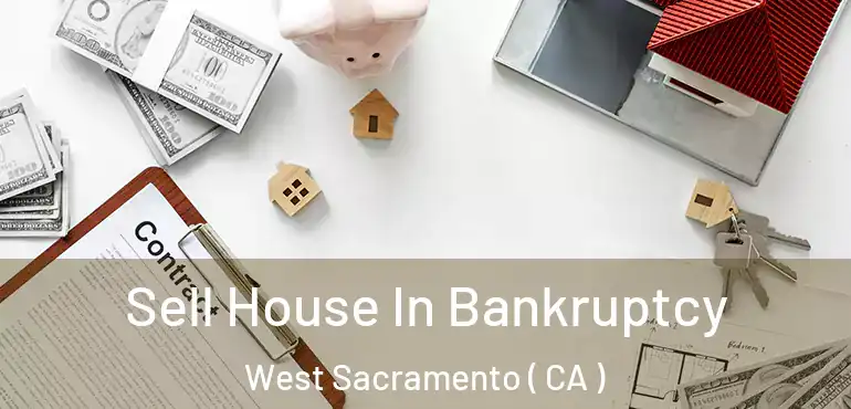 Sell House In Bankruptcy West Sacramento ( CA )