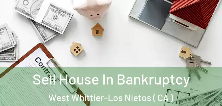  Sell House In Bankruptcy West Whittier-Los Nietos ( CA )