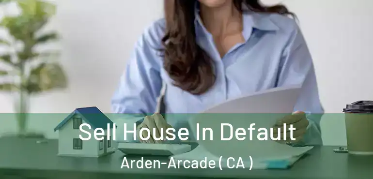  Sell House In Default Arden-Arcade ( CA )